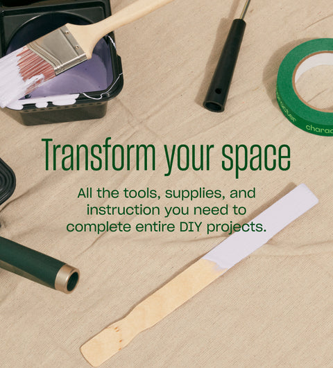 Transform your space. All the tools, supplies, and instruction you need to complete entire DIY projects.